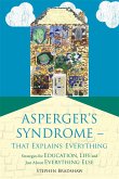 Asperger's Syndrome - That Explains Everything: Strategies for Education, Life and Just about Everything Else