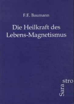 Die Heilkraft des Lebens-Magnetismus - Baumann, F. E.