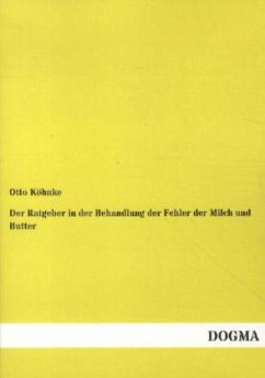 Der Ratgeber in der Behandlung der Fehler der Milch und Butter - Köhnke, Otto