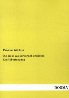 Die Liebe als körperlich-seelische Kraftübertragung - Wächter, Theodor