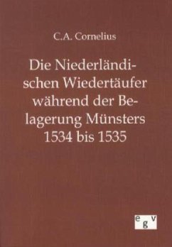 Die Niederländischen Wiedertäufer während der Belagerung Münsters 1534 bis 1535 - Cornelius, C. A.