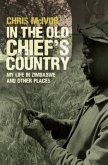 In the Old Chief's Country: My Life in Zimbabwe and Other Places