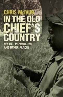 In the Old Chief's Country: My Life in Zimbabwe and Other Places - McIvor, Chris