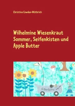 Wilhelmine Wiesenkraut - Sommer, Seifenkisten und Apple Butter - Cowden-Wüthrich, Christina