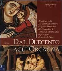 Cover Dal Duecento agli Orcagna. Il restauro della Madonna col Bambino di ignoto fiorentino del Duecento e del trittico di Santa Maria degli Angeli di Nardo di Cione