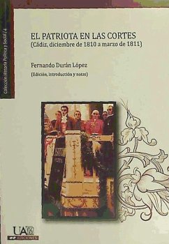 El patriota en las Cortes (Cádiz, diciembre de 1810 a marzo de 1811) - Durán López, Fernando