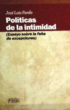 Políticas de la intimidad : ensayo sobre la falta de excepciones - Pardo, José Luis