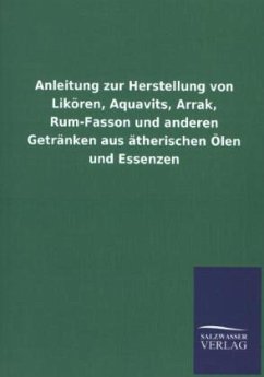 Anleitung zur Herstellung von Likören, Aquavits, Arrak, Rum-Fasson und anderen Getränken aus ätherischen Ölen und Essenzen - Goldschmidt, Viktor