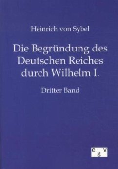 Die Begründung des Deutschen Reiches durch Wilhelm I. - Sybel, Heinrich von