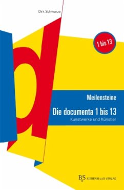 Meilensteine: Die documenta 1 bis 13 - Schwarze, Dirk