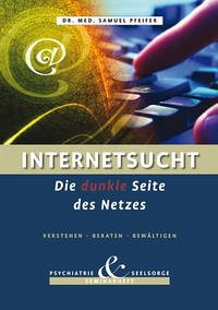 Internetsucht - Die dunkle Seite des Netzes - Verstehen, Beraten, Bewältigen - Pfeifer, Samuel