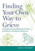 Finding Your Own Way to Grieve: A Creative Activity Workbook for Kids and Teens on the Autism Spectrum
