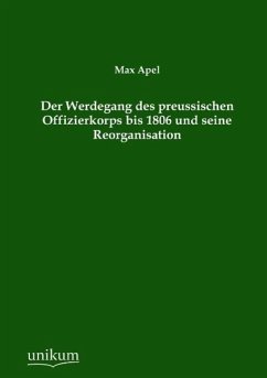 Der Werdegang des preussischen Offizierkorps bis 1806 und seine Reorganisation - Apel, Max