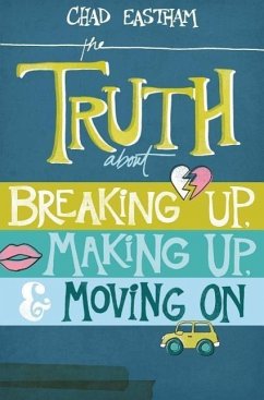 The Truth about Breaking Up, Making Up, & Moving on - Eastham, Chad