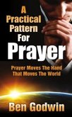 A Practical Pattern for Prayer: Prayer Moves the Hand That Moves the World
