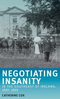 Negotiating insanity in the southeast of Ireland, 1820-1900 - Cox, Catherine