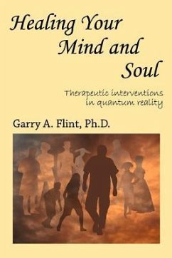 Healing Your Mind and Soul: Therapeutic Interventions in Quantum Reality - Flint, Garry A.