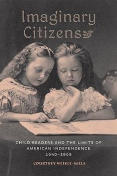 Imaginary Citizens: Child Readers and the Limits of American Independence, 1640-1868 - Weikle-Mills, Courtney