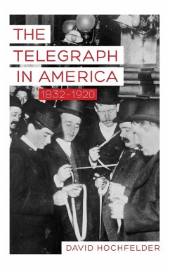 The Telegraph in America, 1832-1920 - Hochfelder, David