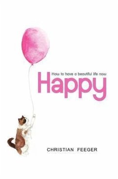 Happy - How to Have a Beautiful Life Now - Feeger, Christian