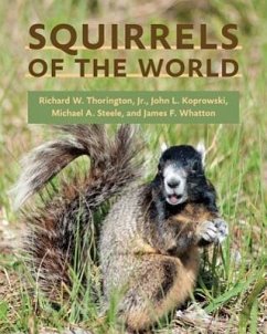 Squirrels of the World - Thorington, Richard W., Jr. (Curator, Smithsonian Institution); Koprowski, John L. (School of Natural Resources); Steele, Michael A. (Wilkes University)