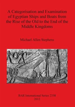 A Categorisation and Examination of Egyptian Ships and Boats from the Rise of the Old to the End of the Middle Kingdoms - Stephens, Michael Allen