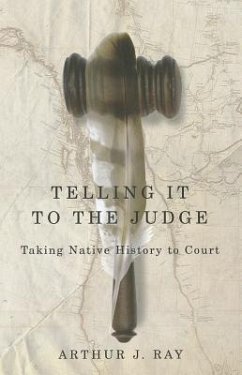 Telling It to the Judge: Taking Native History to Court Volume 65 - Ray, Arthur J.