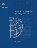Privatization and Labor: What Happens to Workers When Governments Divest? - Kikeri, Sunita