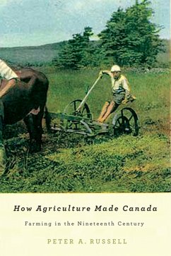 How Agriculture Made Canada: Farming in the Nineteenth Century Volume 1 - Russell, Peter A.