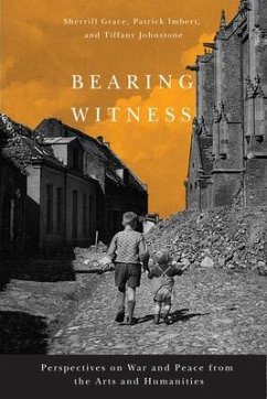 Bearing Witness: Perspectives on War and Peace from the Arts and Humanities - Grace, Sherrill; Imbert, Patrick; Johnstone, Tiffany