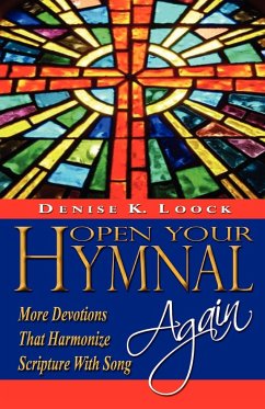 Open Your Hymnal Again: More Devotions That Harmonize Scripture with Song - Loock, Denise K.