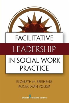 Facilitative Leadership in Social Work Practice - Breshears, Elizabeth MSW; Volker, Roger Dean MDiv