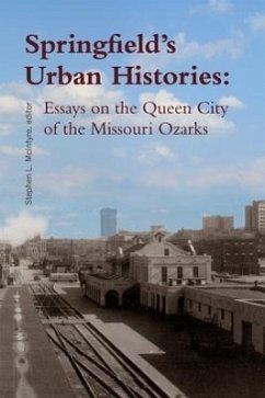 Springfield's Urban Histories: Essays on the Queen City of the Missouri Ozarks - McIntyre, Stephen L.