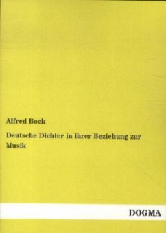Deutsche Dichter in ihrer Beziehung zur Musik - Bock, Alfred