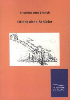 Orient ohne Schleier - Bittrich, Friedrich O.