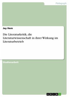 Die Literaturkritik, die Literaturwissenschaft in ihrer Wirkung im Literaturbetrieb