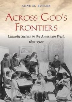 Across God's Frontiers: Catholic Sisters in the American West, 1850-1920 - Butler, Anne M.