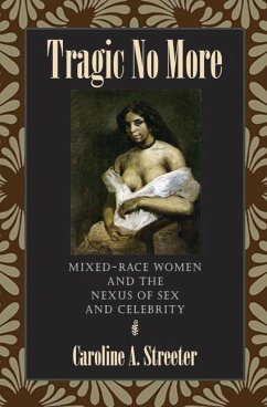 Tragic No More: Mixed-Race Women and the Nexus of Sex and Celebrity - Streeter, Caroline A.