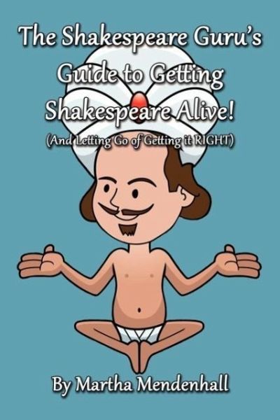 The Shakespeare Guru's Guide to Getting Shakespeare Alive! The Shakespeare Guru's Guide to Getting Shakespeare Alive!