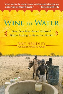 Wine to Water: How One Man Saved Himself While Trying to Save the World - Hendley, Doc