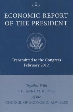 Economic Report of the President: Transmitted to Congress February 2012 Together with the Annual Report of the Council of Economic Advisers