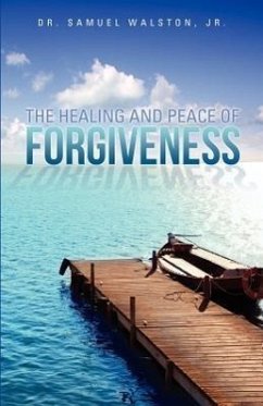 The Healing and Peace of Forgiveness - Walston, Samuel