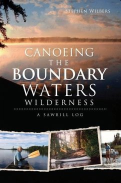 Canoeing the Boundary Waters Wilderness: A Sawbill Log - Wilbers, Stephen