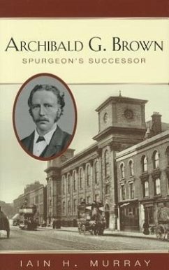 Archibald G. Brown: Spurgeon's Successor - Murray, Iain H.