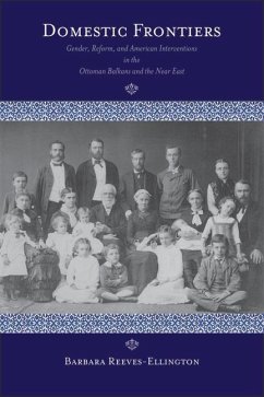 Domestic Frontiers: Gender, Reform, and American Interventions in the Ottoman Balkans and the Near East - Reeves-Ellington, Barbara