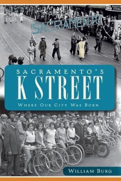 Sacramento's K Street: Where Our City Was Born - Burg, William