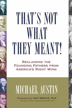 That's Not What They Meant!: Reclaiming the Founding Fathers from America's Right Wing - Austin, Michael