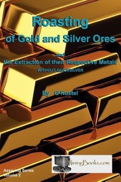Roasting of Gold and Silver Ores - Kustel, G.