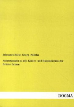 Anmerkungen zu den Kinder- und Hausmärchen der Brüder Grimm - Polivka, Georg;Bolte, Johannes