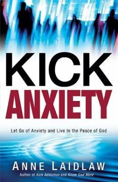 Kick Anxiety: Let Go of Anxiety and Live in the Peace of God - Laidlaw, Anne